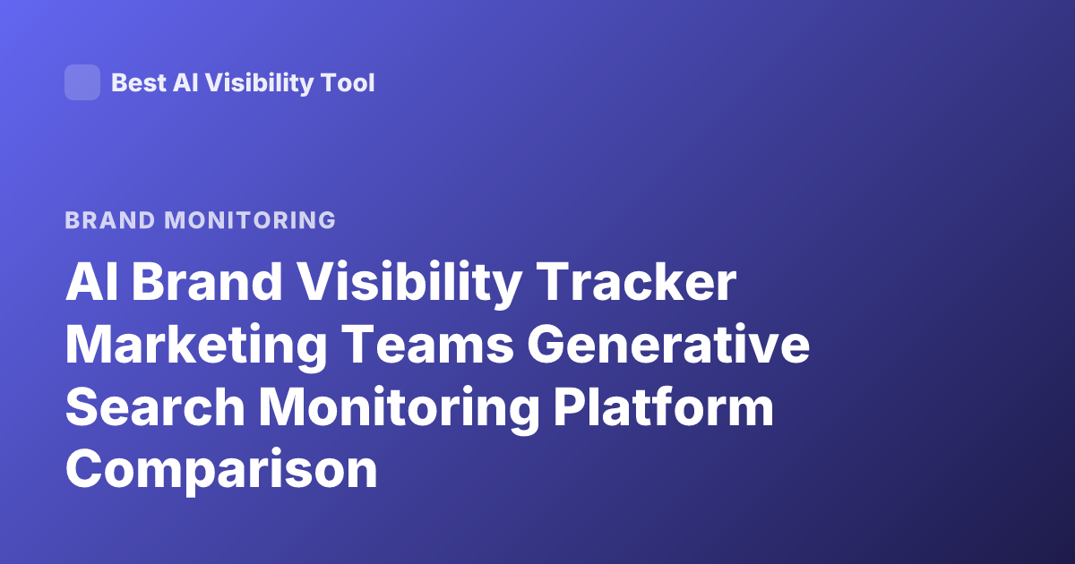 AI Brand Visibility Tracker Marketing Teams Generative Search Monitoring Platform Comparison