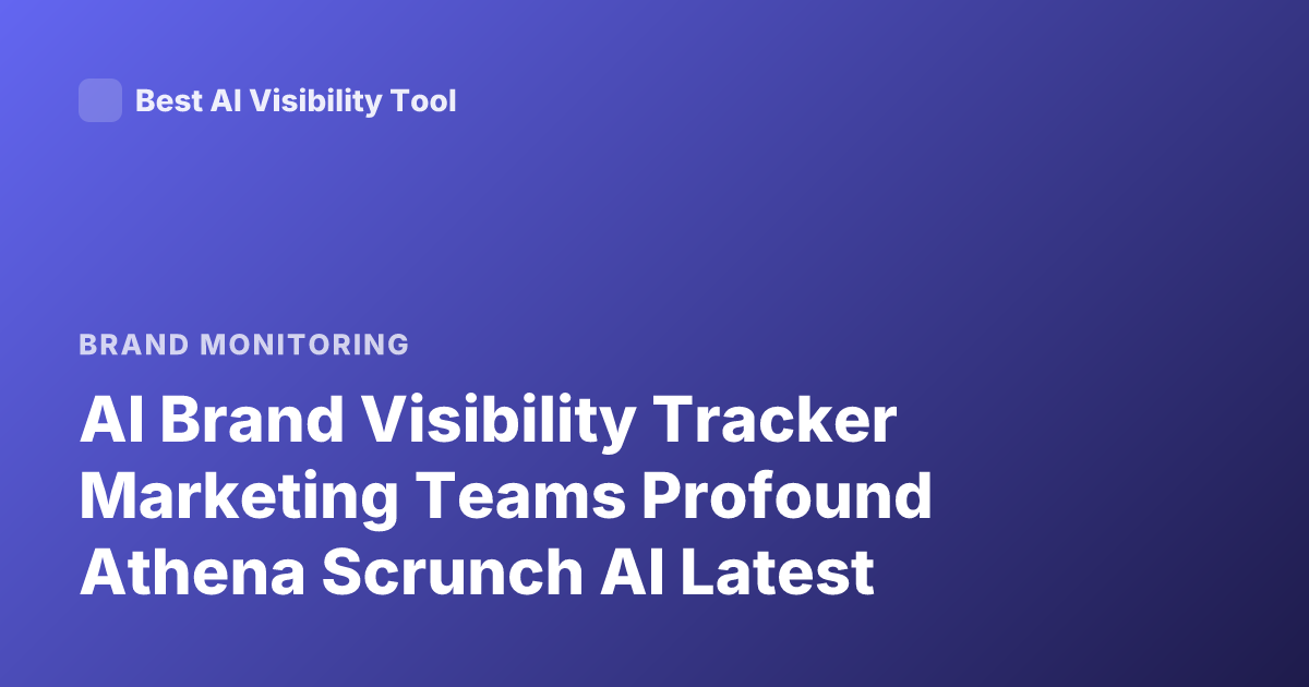 AI Brand Visibility Tracker Marketing Teams Profound Athena Scrunch AI Latest
