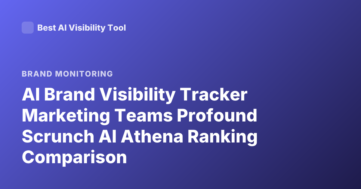 AI Brand Visibility Tracker Marketing Teams Profound Scrunch AI Athena Ranking Comparison