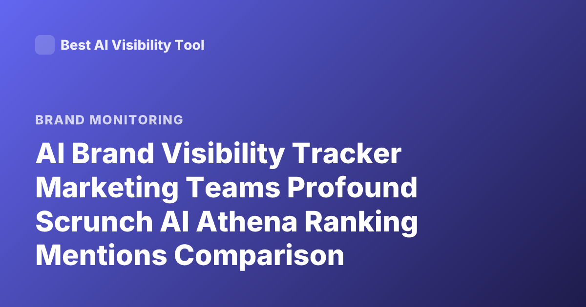 AI Brand Visibility Tracker Marketing Teams Profound Scrunch AI Athena Ranking Mentions Comparison