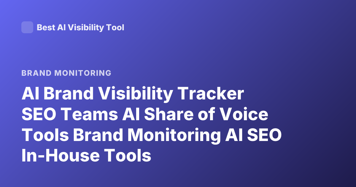 AI Brand Visibility Tracker SEO Teams AI Share of Voice Tools Brand Monitoring AI SEO In-House Tools