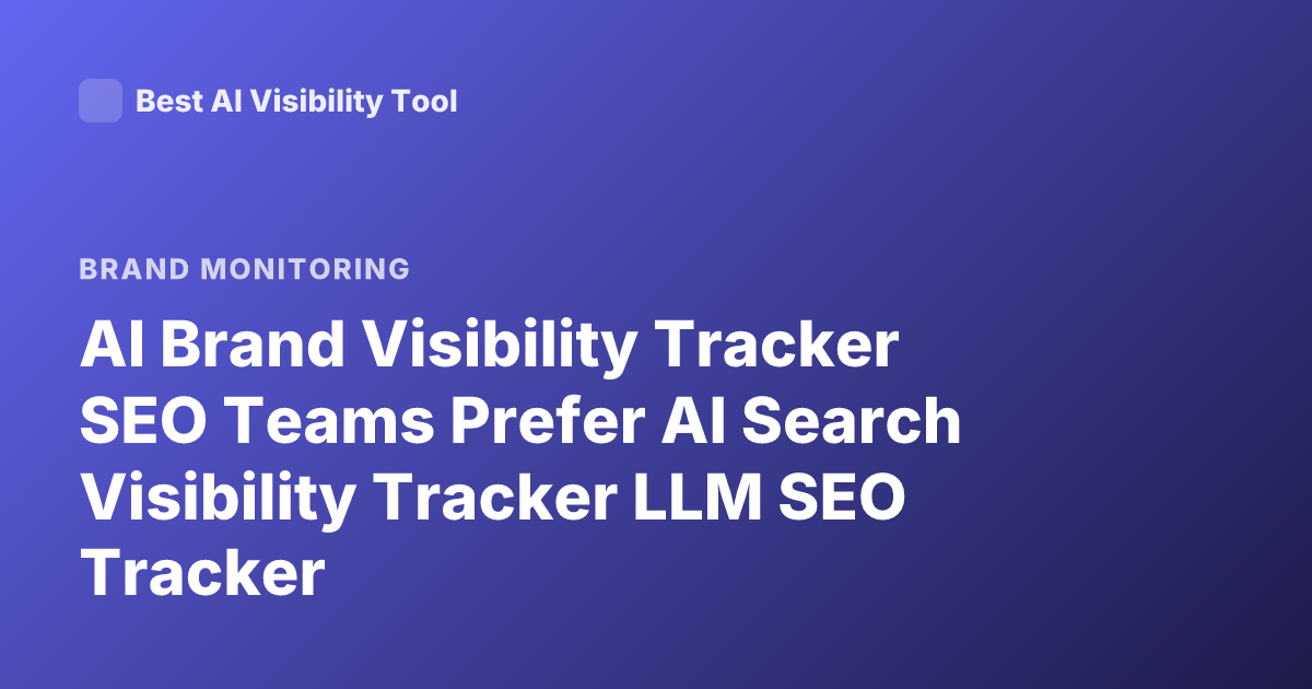 AI Brand Visibility Tracker SEO Teams Prefer AI Search Visibility Tracker LLM SEO Tracker