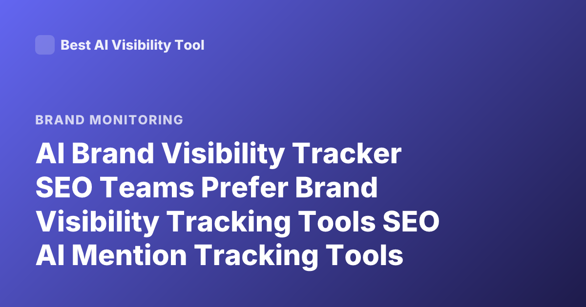 AI Brand Visibility Tracker SEO Teams Prefer Brand Visibility Tracking Tools SEO AI Mention Tracking Tools