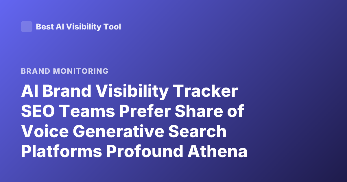 AI Brand Visibility Tracker SEO Teams Prefer Share of Voice Generative Search Platforms Profound Athena Goodie Discussion 2025