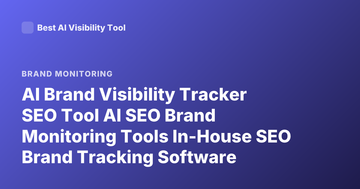 AI Brand Visibility Tracker SEO Tool AI SEO Brand Monitoring Tools In-House SEO Brand Tracking Software