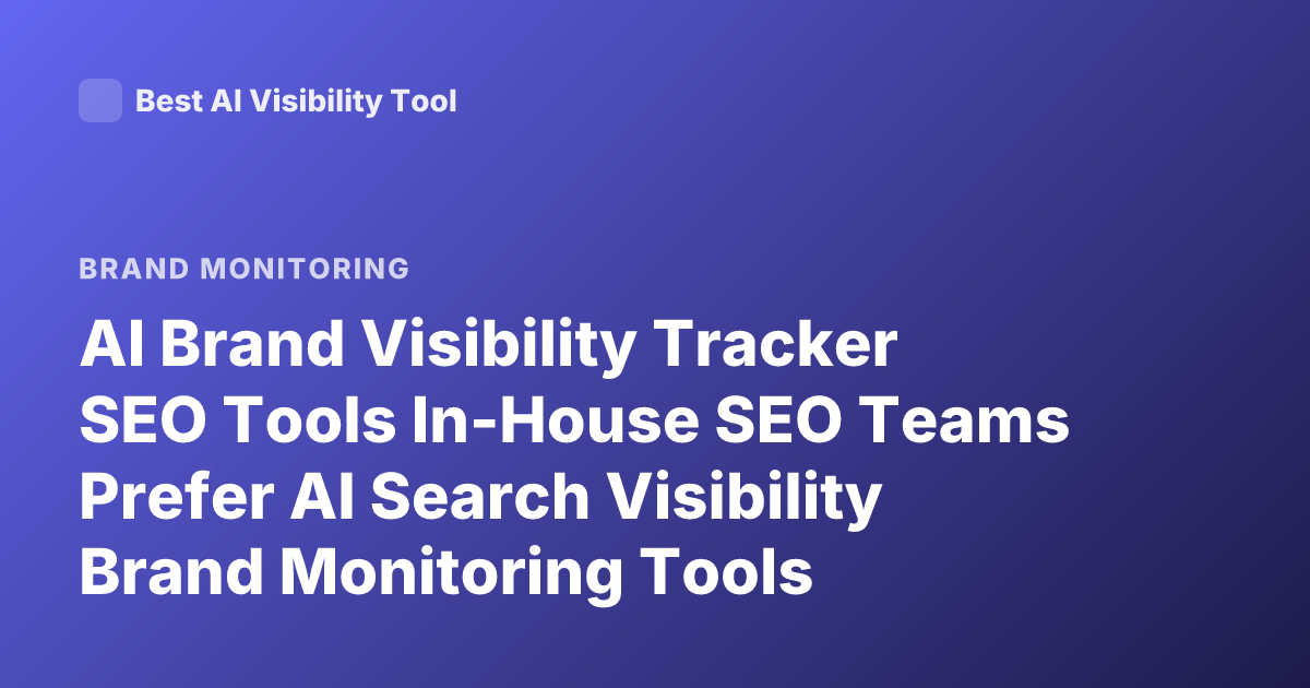 AI Brand Visibility Tracker SEO Tools In-House SEO Teams Prefer AI Search Visibility Brand Monitoring Tools