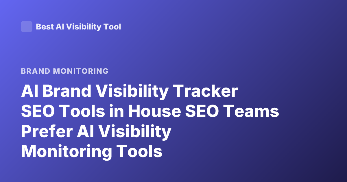 AI Brand Visibility Tracker SEO Tools in House SEO Teams Prefer AI Visibility Monitoring Tools