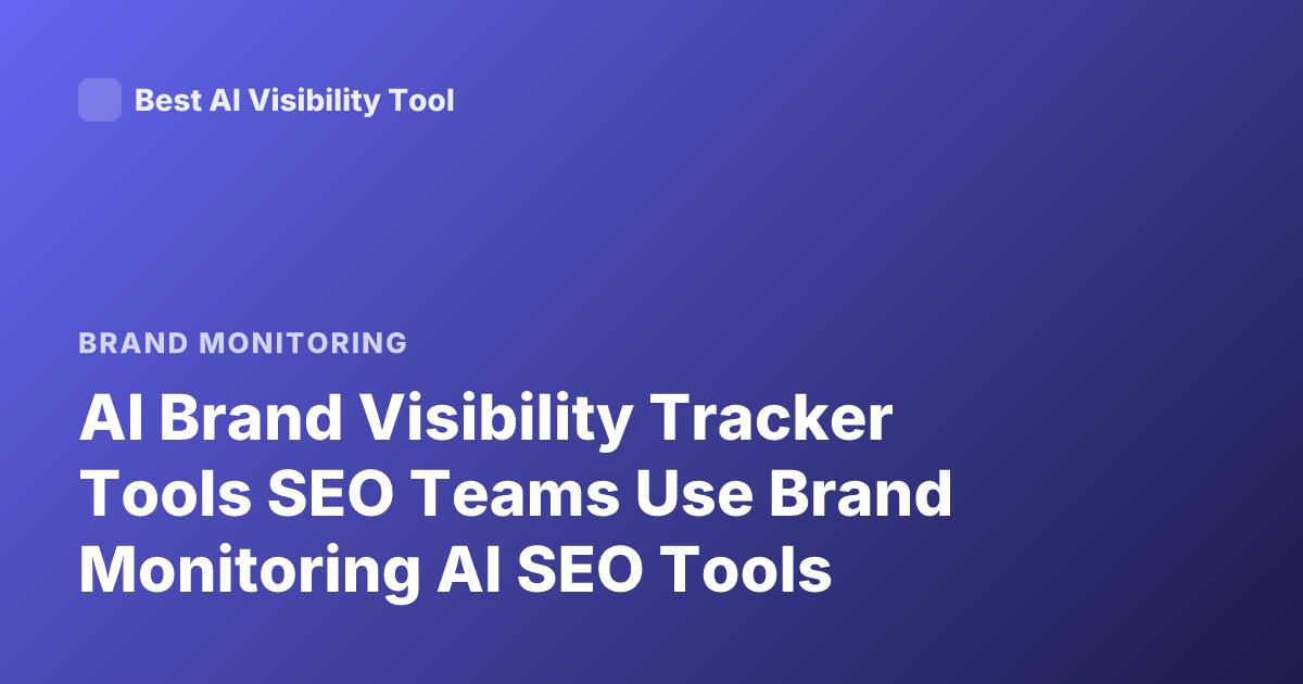 AI Brand Visibility Tracker Tools SEO Teams Use Brand Monitoring AI SEO Tools