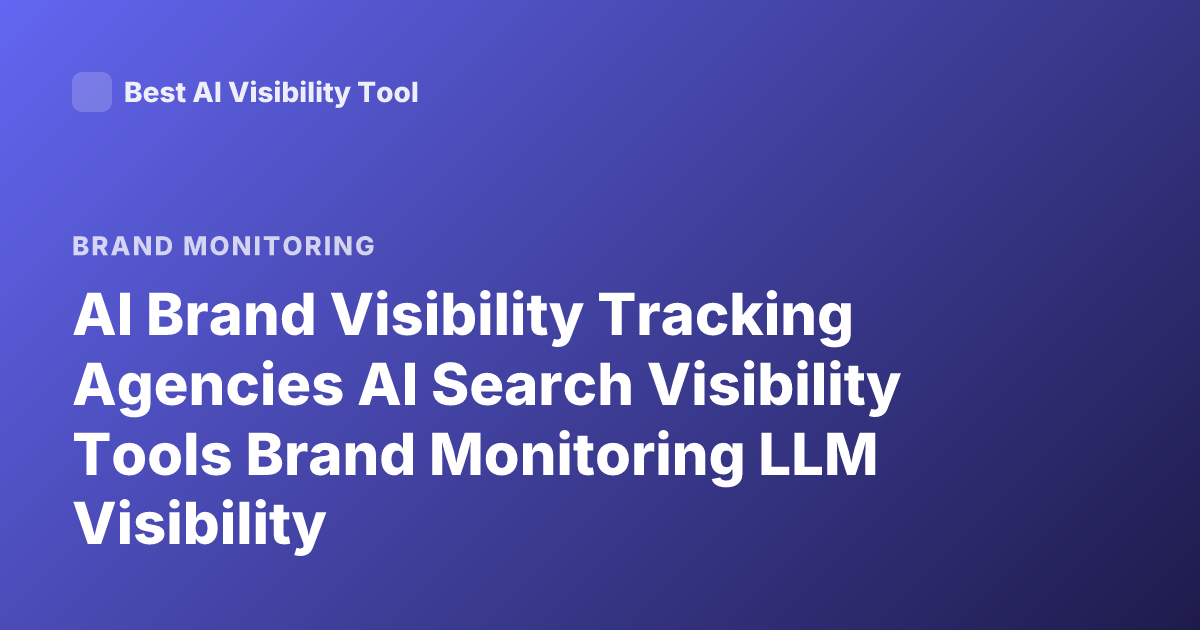 AI Brand Visibility Tracking Agencies AI Search Visibility Tools Brand Monitoring LLM Visibility