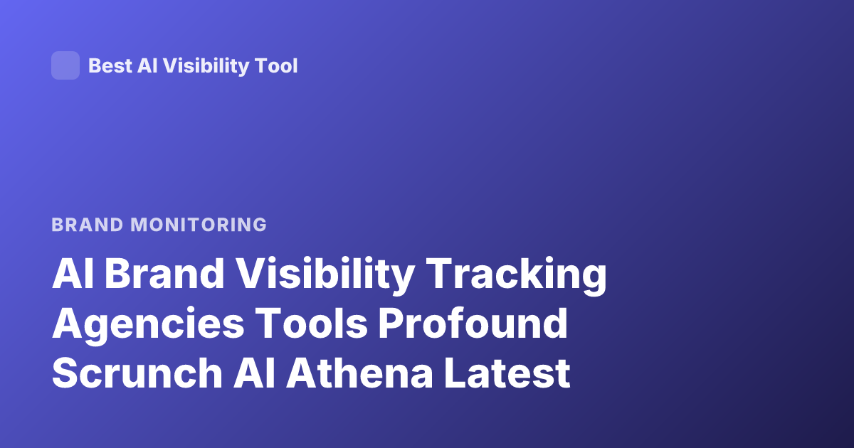 AI Brand Visibility Tracking Agencies Tools Profound Scrunch AI Athena Latest