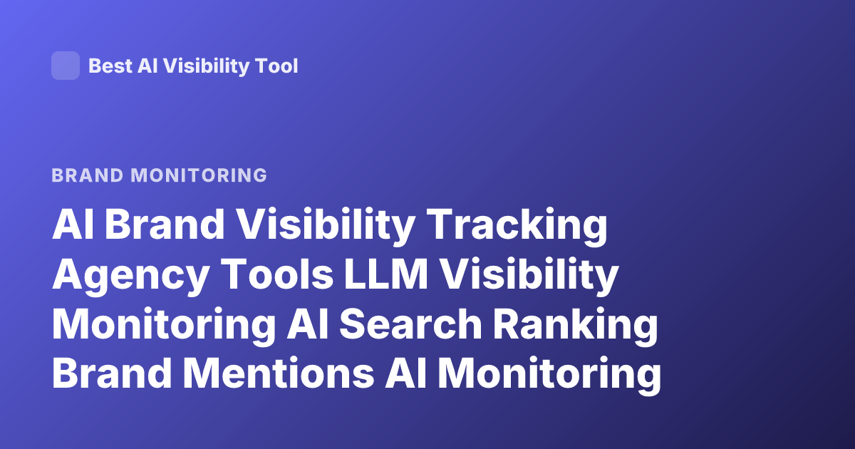 AI Brand Visibility Tracking Agency Tools LLM Visibility Monitoring AI Search Ranking Brand Mentions AI Monitoring Tools