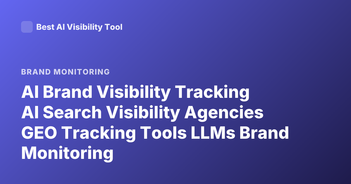 AI Brand Visibility Tracking AI Search Visibility Agencies GEO Tracking Tools LLMs Brand Monitoring