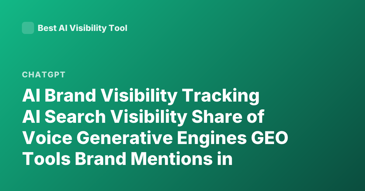 AI Brand Visibility Tracking AI Search Visibility Share of Voice Generative Engines GEO Tools Brand Mentions in ChatGPT Perplexity