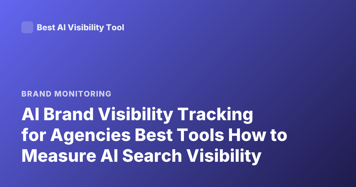 AI Brand Visibility Tracking for Agencies Best Tools How to Measure AI Search Visibility