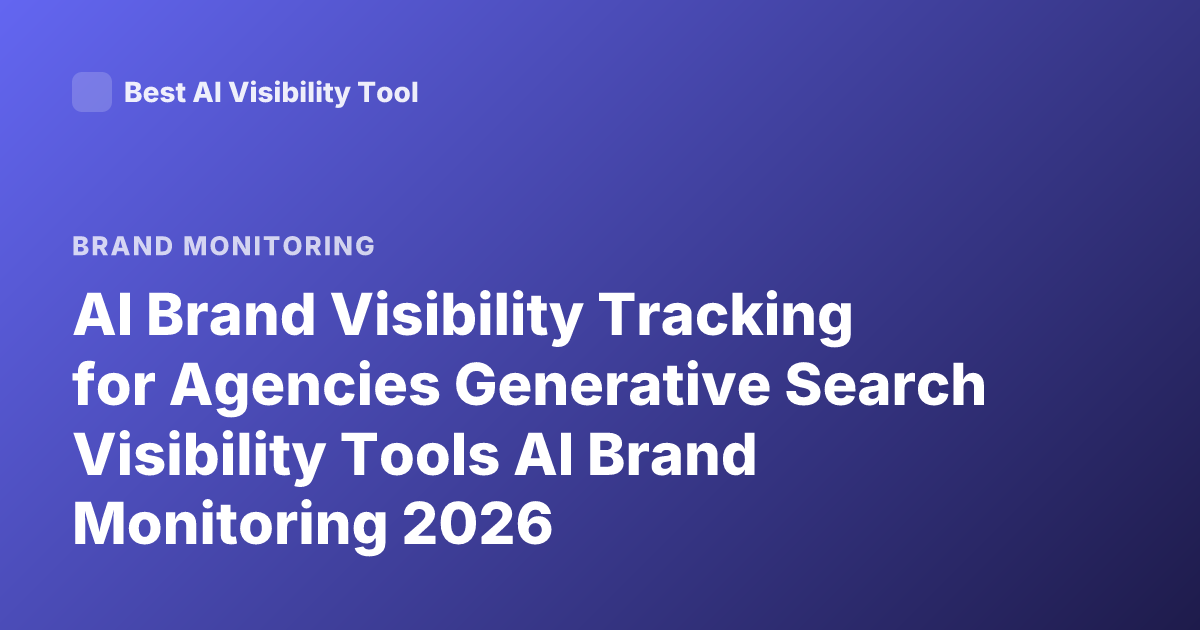 AI Brand Visibility Tracking for Agencies Generative Search Visibility Tools AI Brand Monitoring 2026