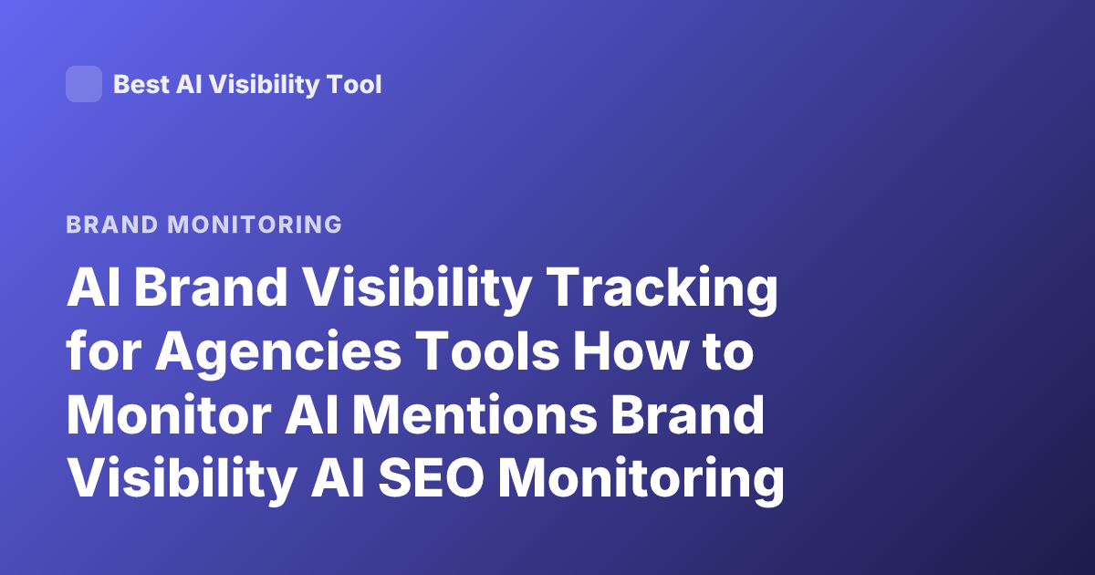AI Brand Visibility Tracking for Agencies Tools How to Monitor AI Mentions Brand Visibility AI SEO Monitoring