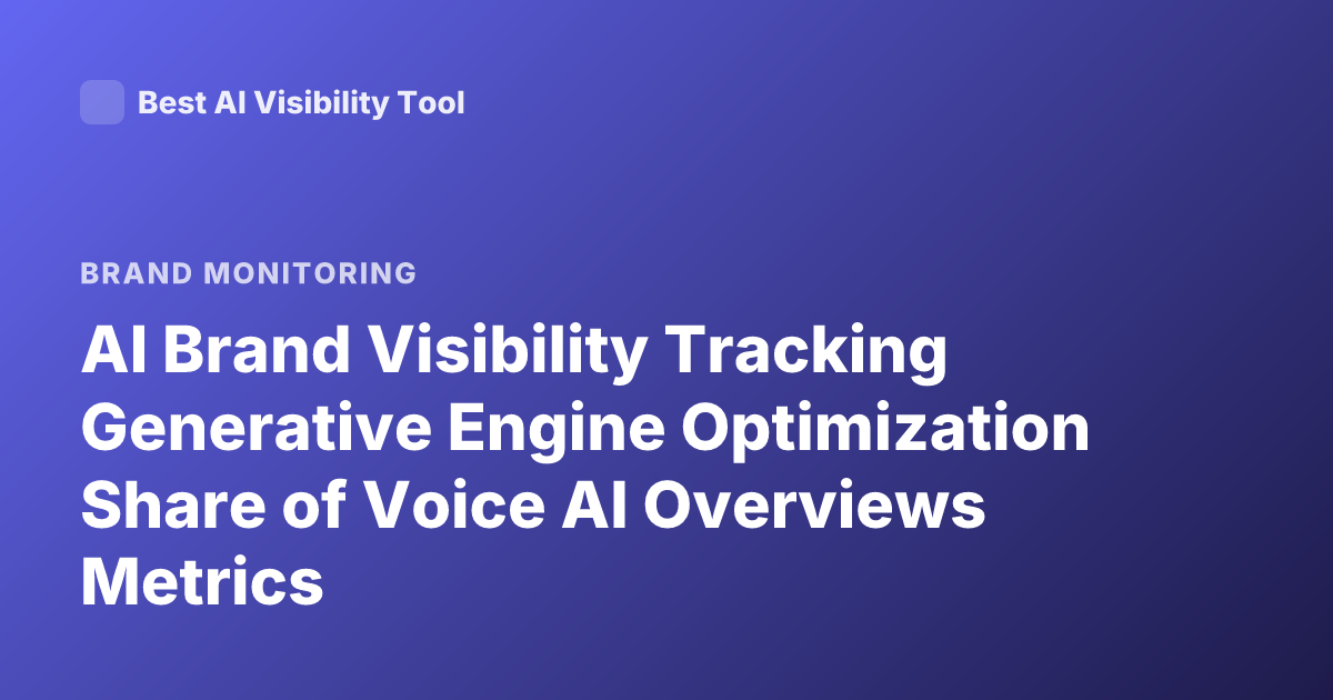 AI Brand Visibility Tracking Generative Engine Optimization Share of Voice AI Overviews Metrics