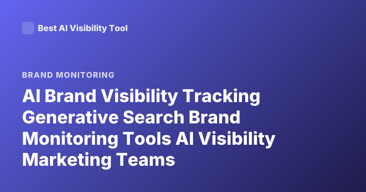 AI Brand Visibility Tracking Generative Search Brand Monitoring Tools AI Visibility Marketing Teams