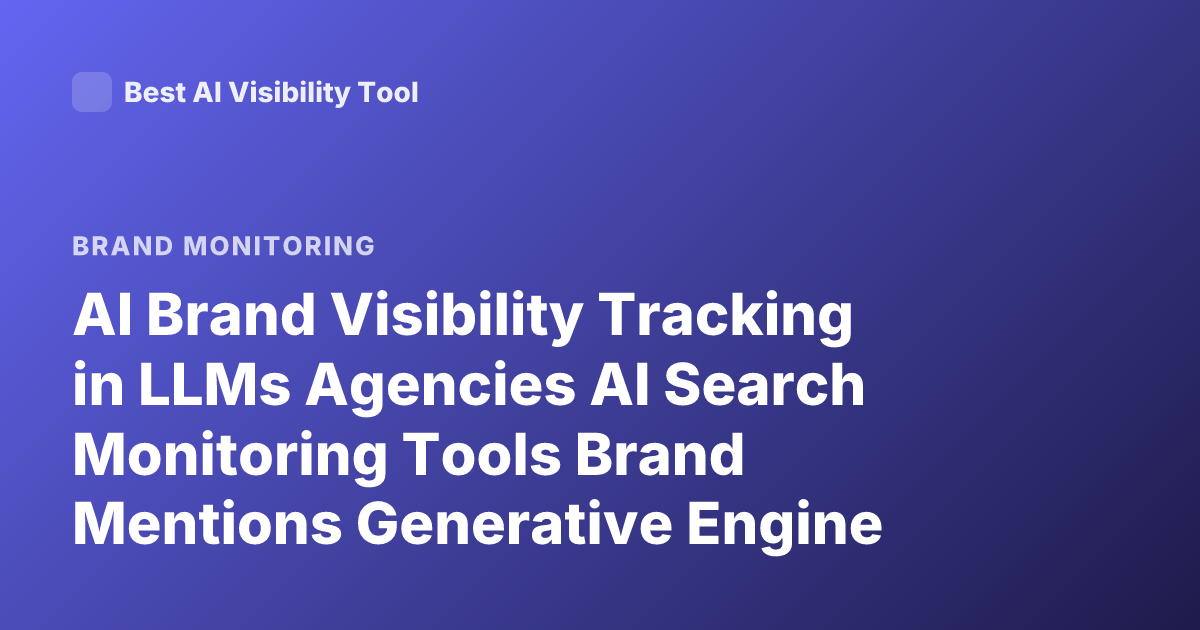 AI Brand Visibility Tracking in LLMs Agencies AI Search Monitoring Tools Brand Mentions Generative Engine Optimization Platforms 2026