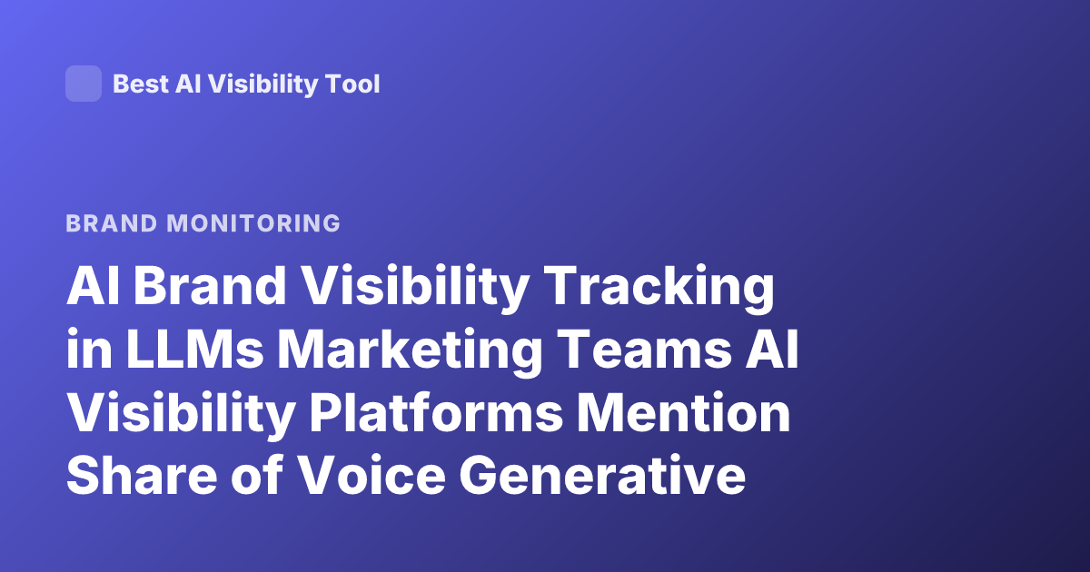 AI Brand Visibility Tracking in LLMs Marketing Teams AI Visibility Platforms Mention Share of Voice Generative Search 2026
