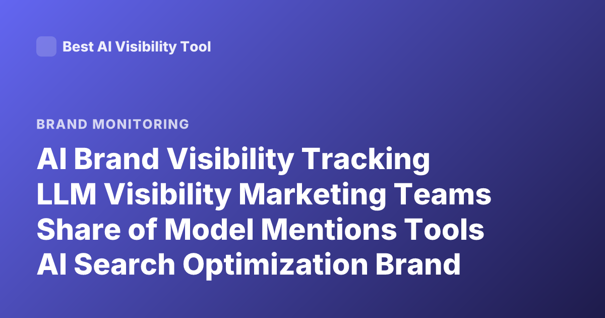 AI Brand Visibility Tracking LLM Visibility Marketing Teams Share of Model Mentions Tools AI Search Optimization Brand Monitoring