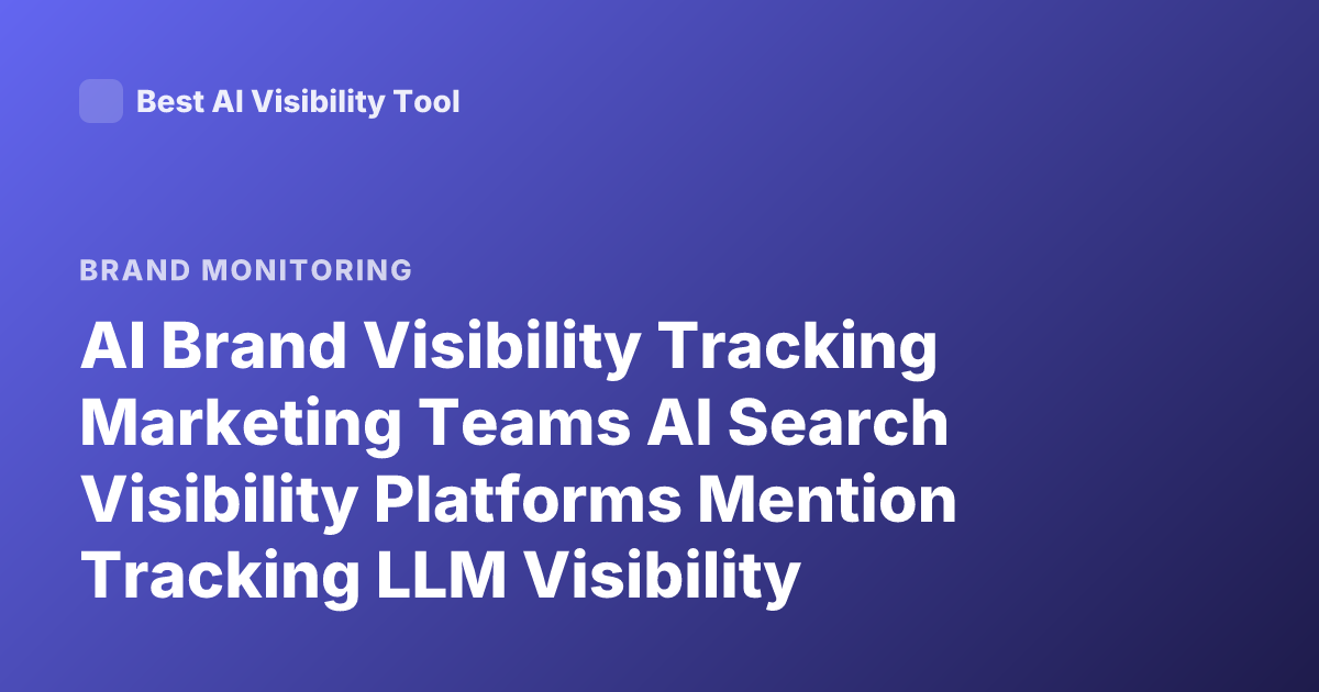 AI Brand Visibility Tracking Marketing Teams AI Search Visibility Platforms Mention Tracking LLM Visibility