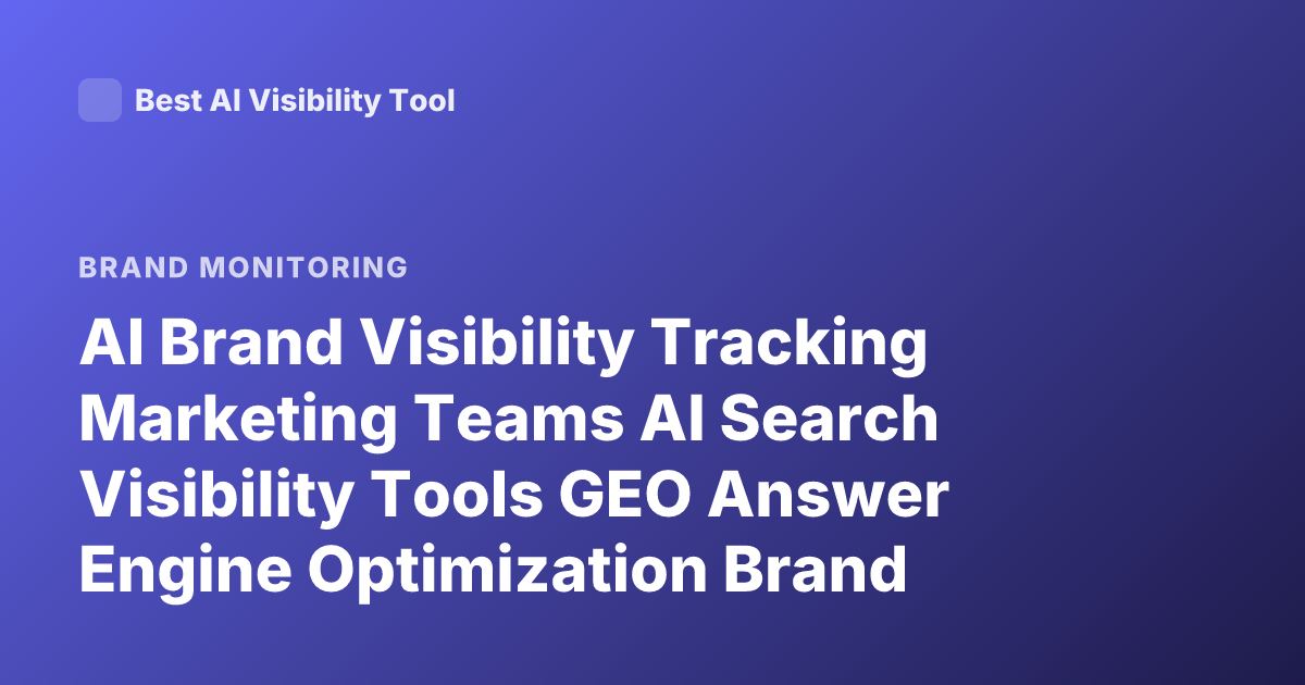 AI Brand Visibility Tracking Marketing Teams AI Search Visibility Tools GEO Answer Engine Optimization Brand Mentions in AI Answers
