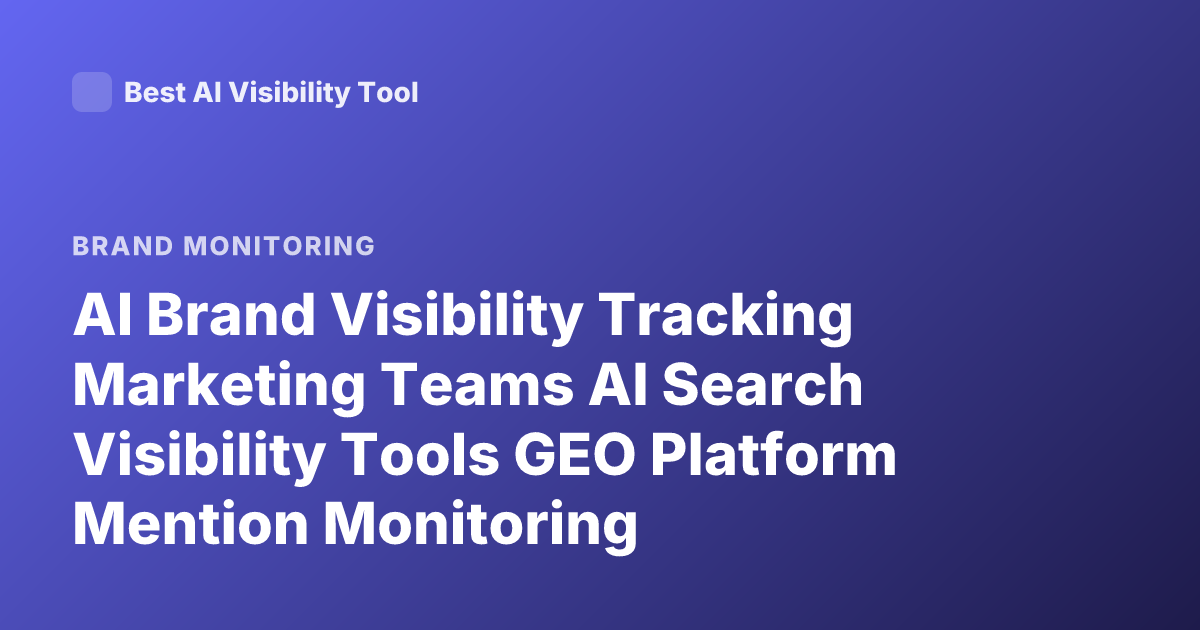 AI Brand Visibility Tracking Marketing Teams AI Search Visibility Tools GEO Platform Mention Monitoring