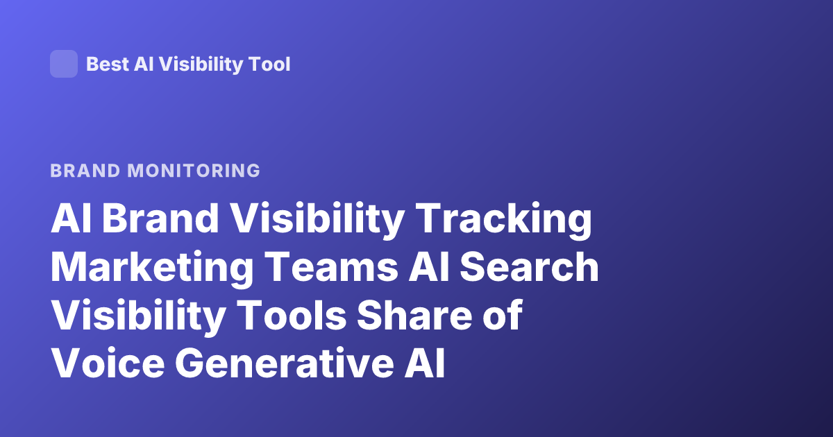 AI Brand Visibility Tracking Marketing Teams AI Search Visibility Tools Share of Voice Generative AI Optimization Brand Monitoring