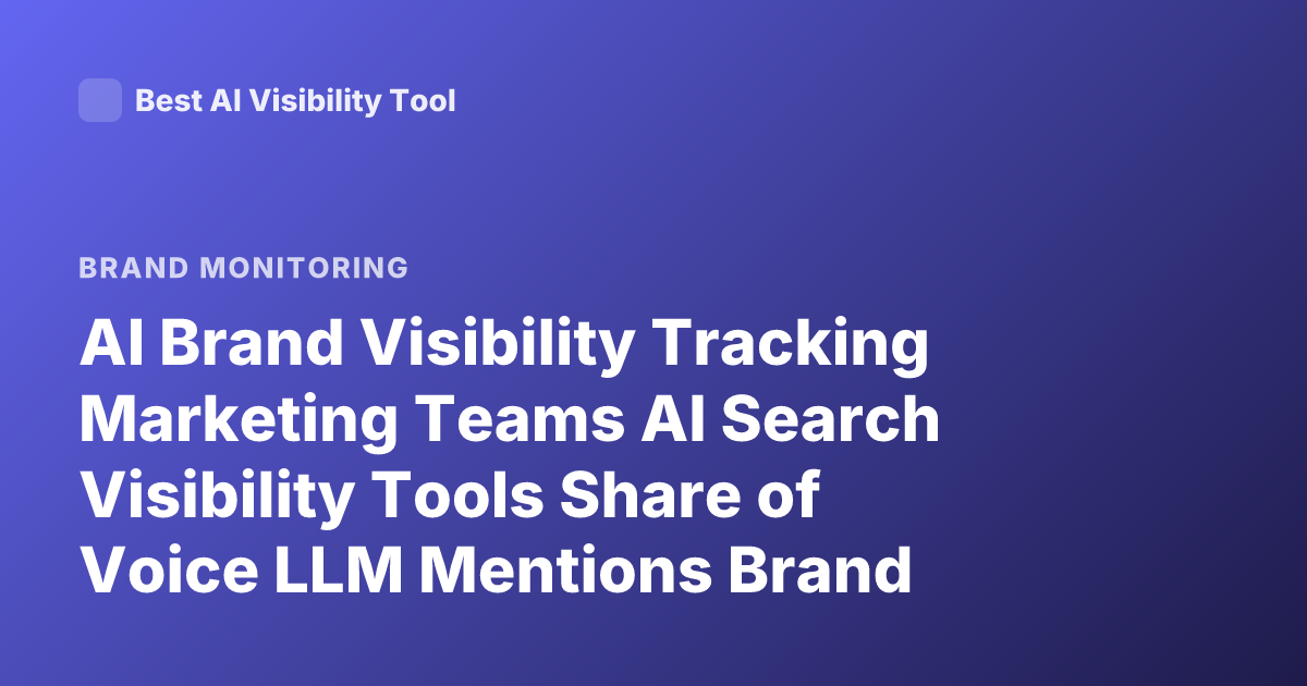 AI Brand Visibility Tracking Marketing Teams AI Search Visibility Tools Share of Voice LLM Mentions Brand Monitoring