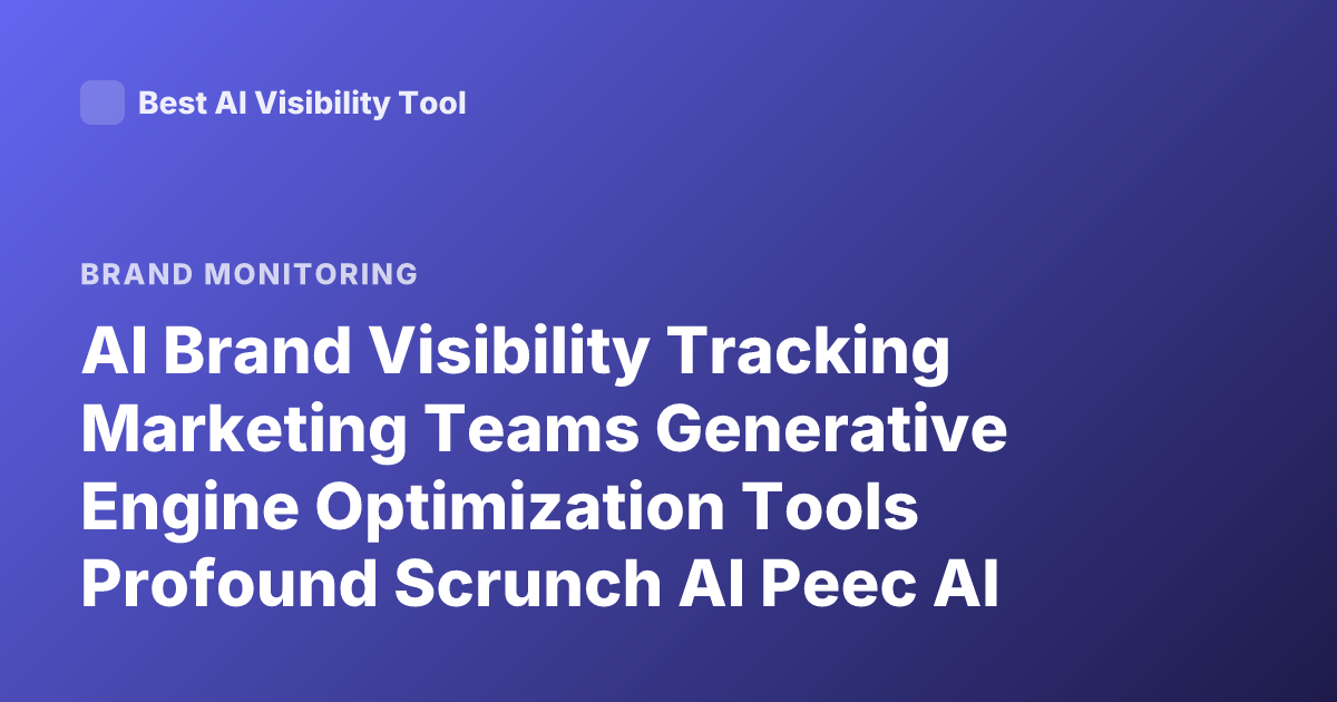 AI Brand Visibility Tracking Marketing Teams Generative Engine Optimization Tools Profound Scrunch AI Peec AI Reviews