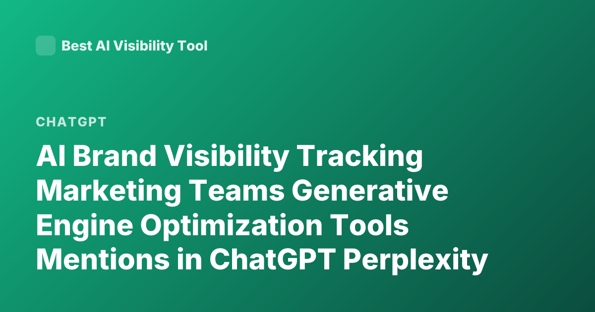 AI Brand Visibility Tracking Marketing Teams Generative Engine Optimization Tools Mentions in ChatGPT Perplexity Overview