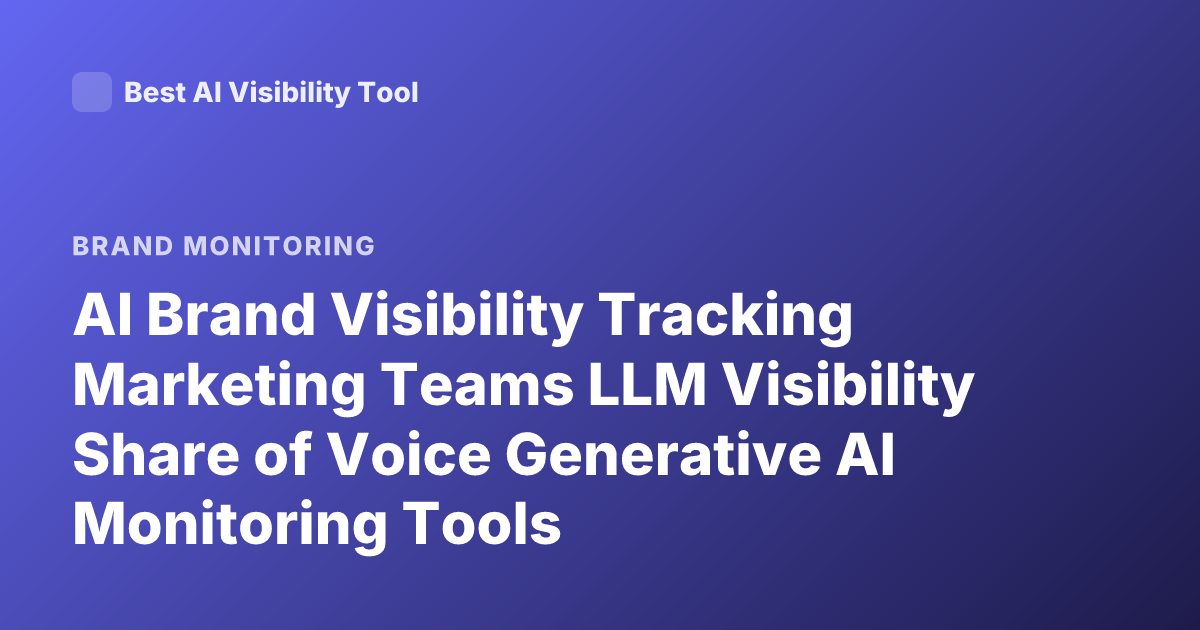 AI Brand Visibility Tracking Marketing Teams LLM Visibility Share of Voice Generative AI Monitoring Tools