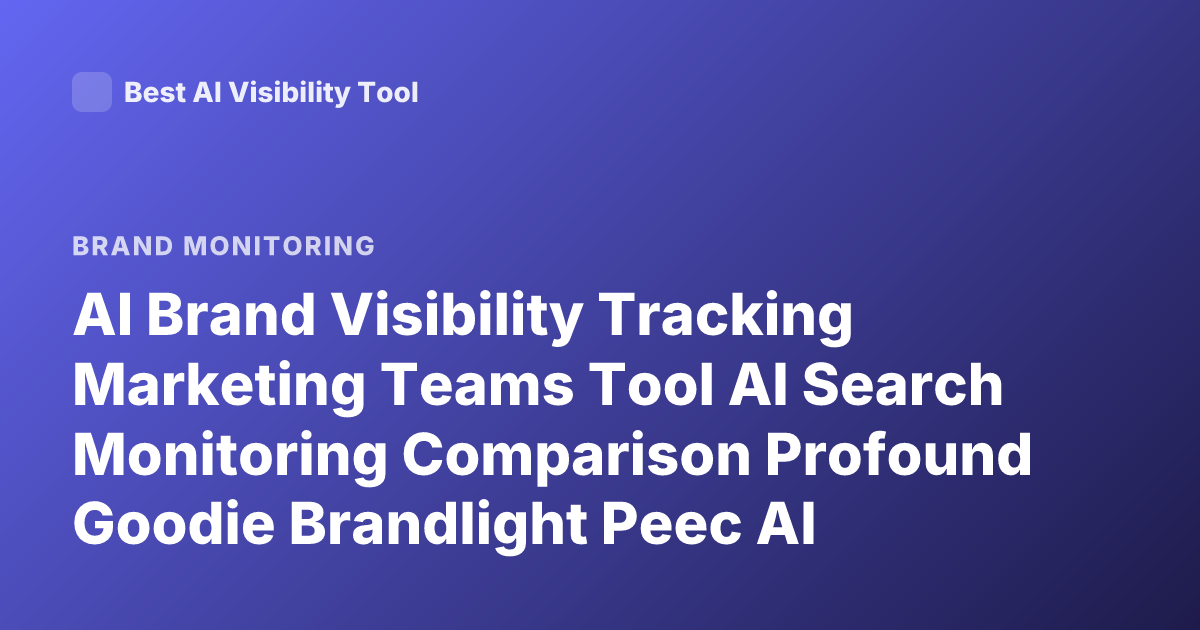 AI Brand Visibility Tracking Marketing Teams Tool AI Search Monitoring Comparison Profound Goodie Brandlight Peec AI