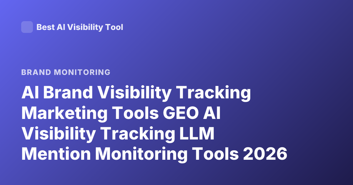 AI Brand Visibility Tracking Marketing Tools GEO AI Visibility Tracking LLM Mention Monitoring Tools 2026