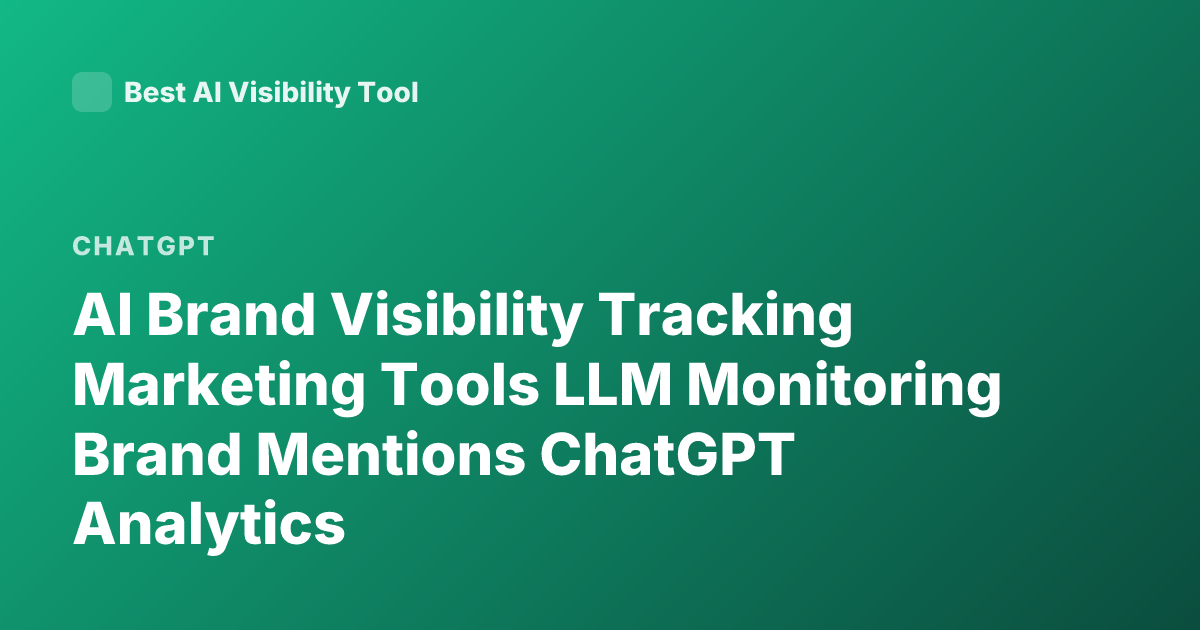 AI Brand Visibility Tracking Marketing Tools LLM Monitoring Brand Mentions ChatGPT Analytics