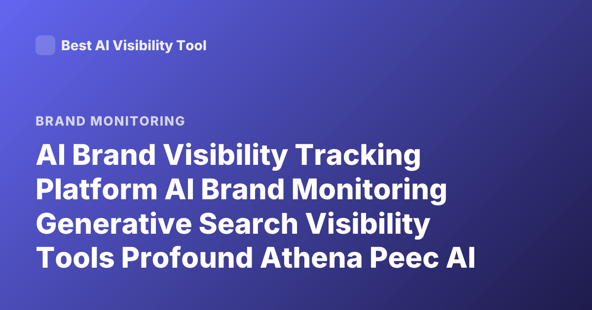 AI Brand Visibility Tracking Platform AI Brand Monitoring Generative Search Visibility Tools Profound Athena Peec AI Latest