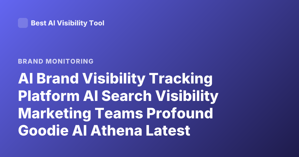 AI Brand Visibility Tracking Platform AI Search Visibility Marketing Teams Profound Goodie AI Athena Latest