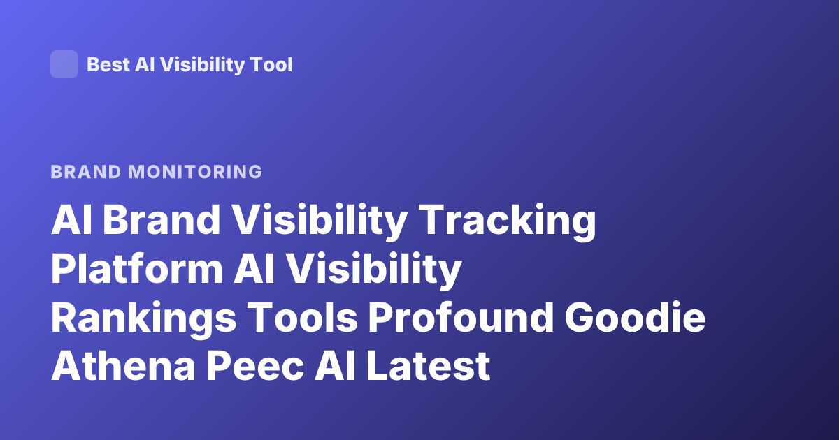 AI Brand Visibility Tracking Platform AI Visibility Rankings Tools Profound Goodie Athena Peec AI Latest