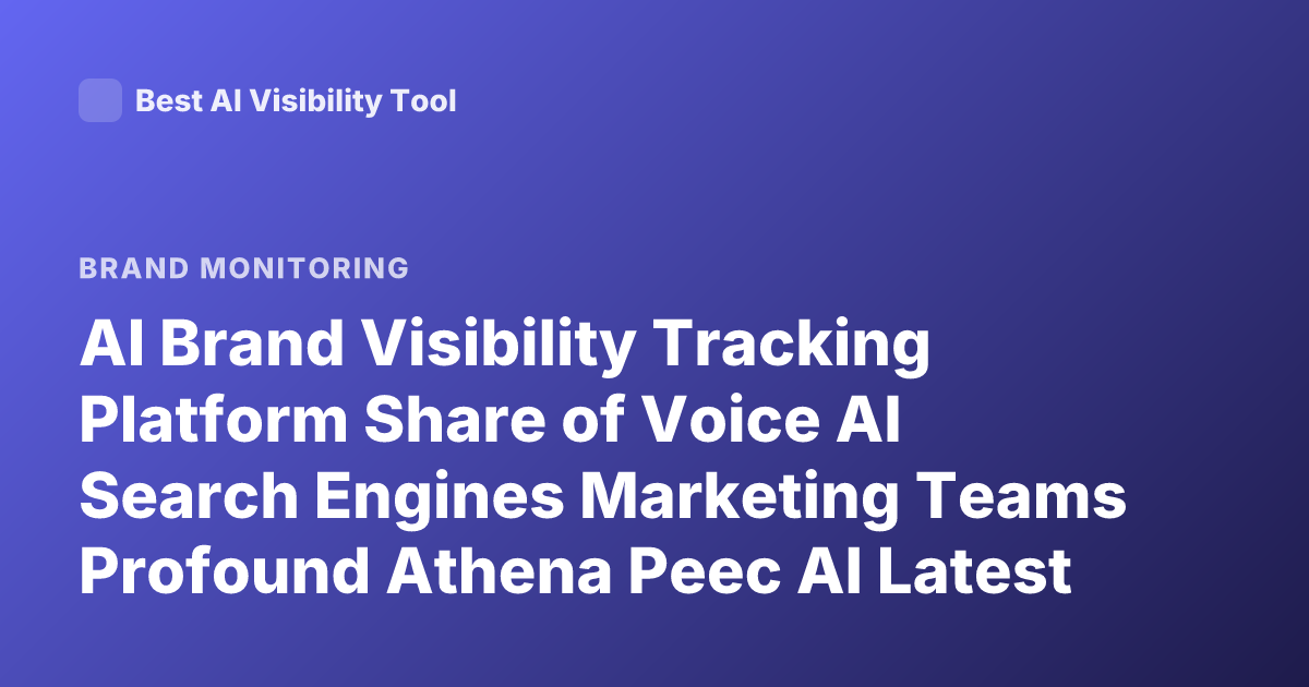 AI Brand Visibility Tracking Platform Share of Voice AI Search Engines Marketing Teams Profound Athena Peec AI Latest