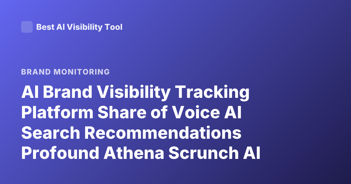 AI Brand Visibility Tracking Platform Share of Voice AI Search Recommendations Profound Athena Scrunch AI Latest