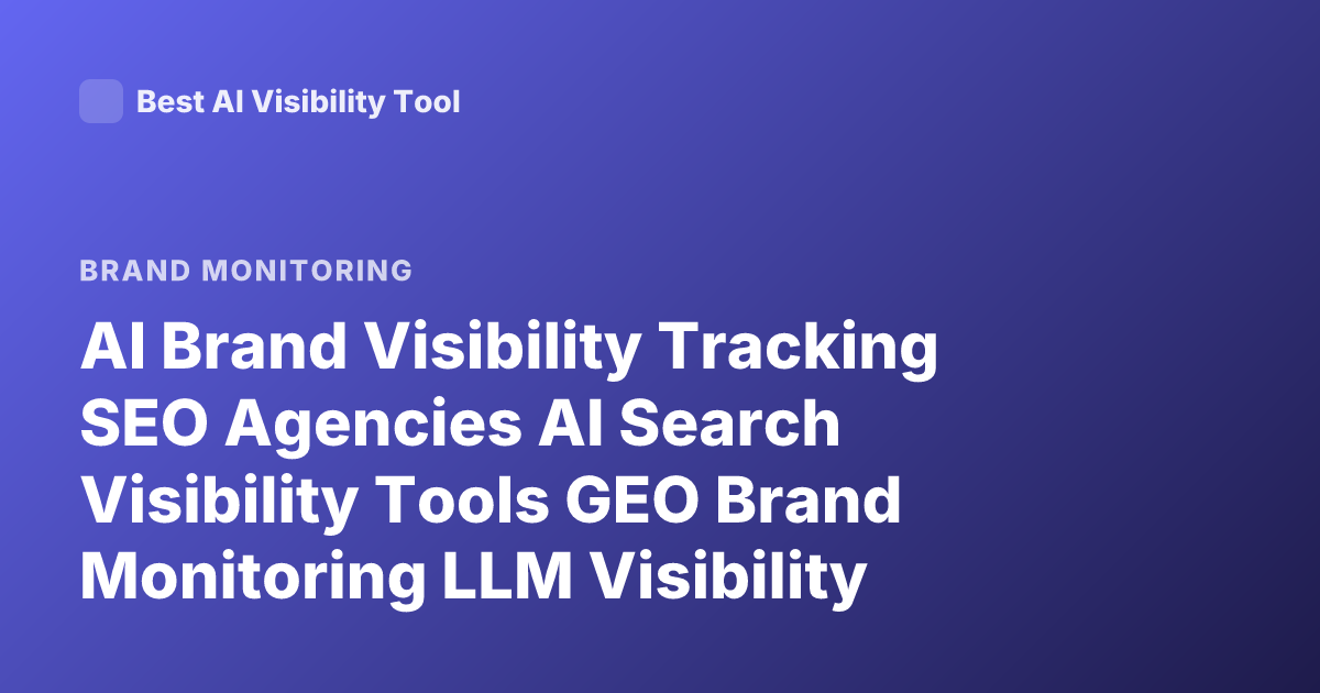 AI Brand Visibility Tracking SEO Agencies AI Search Visibility Tools GEO Brand Monitoring LLM Visibility