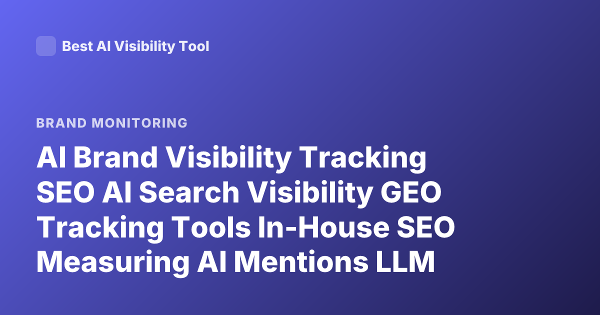 AI Brand Visibility Tracking SEO AI Search Visibility GEO Tracking Tools In-House SEO Measuring AI Mentions LLM Visibility Monitoring