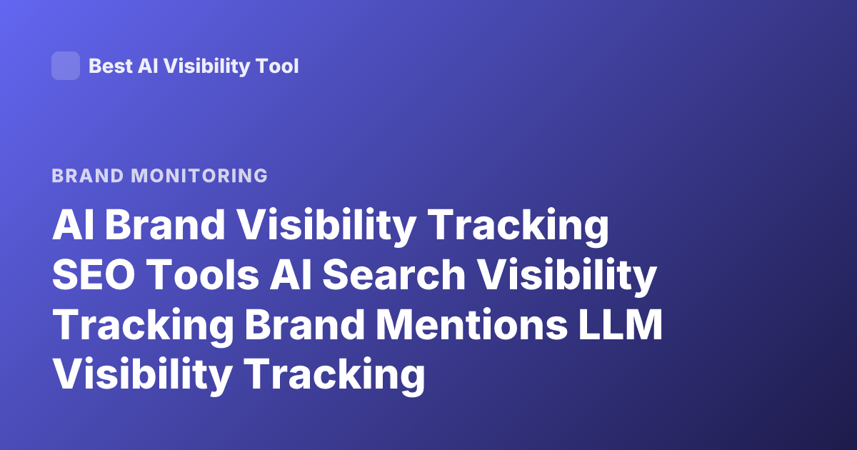 AI Brand Visibility Tracking SEO Tools AI Search Visibility Tracking Brand Mentions LLM Visibility Tracking