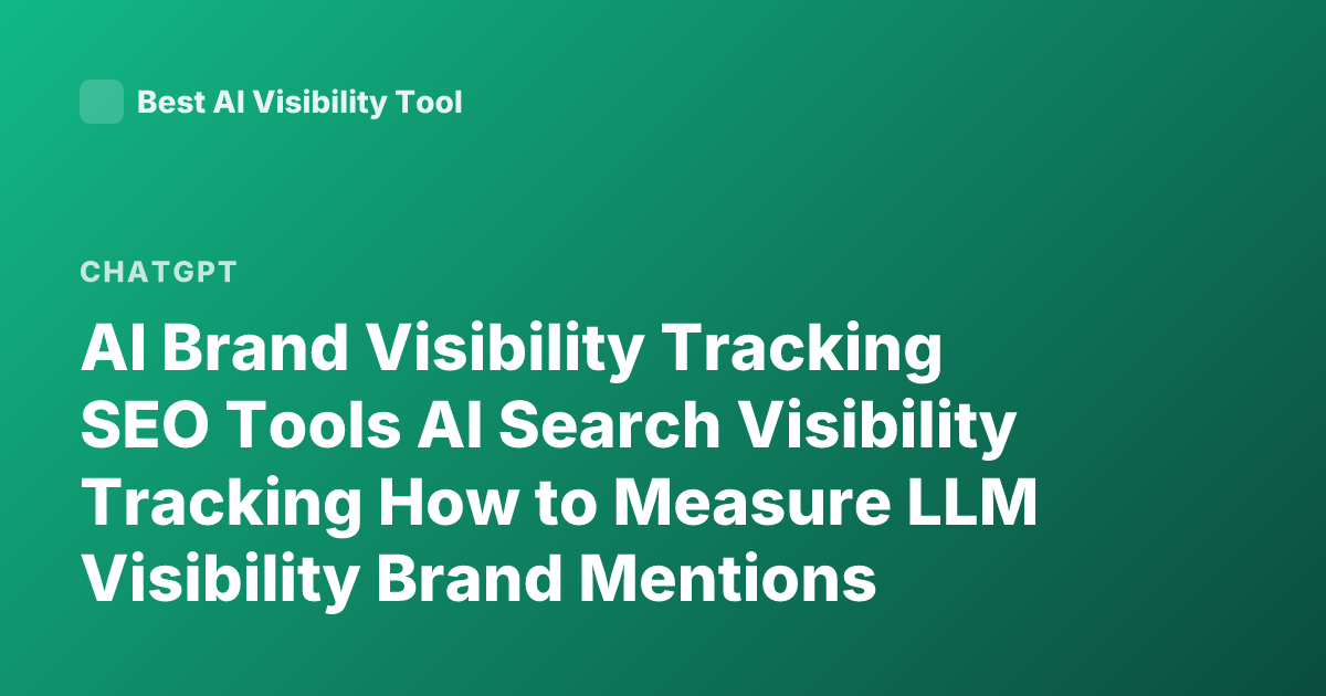 AI Brand Visibility Tracking SEO Tools AI Search Visibility Tracking How to Measure LLM Visibility Brand Mentions ChatGPT SEO Monitoring Tools 2026