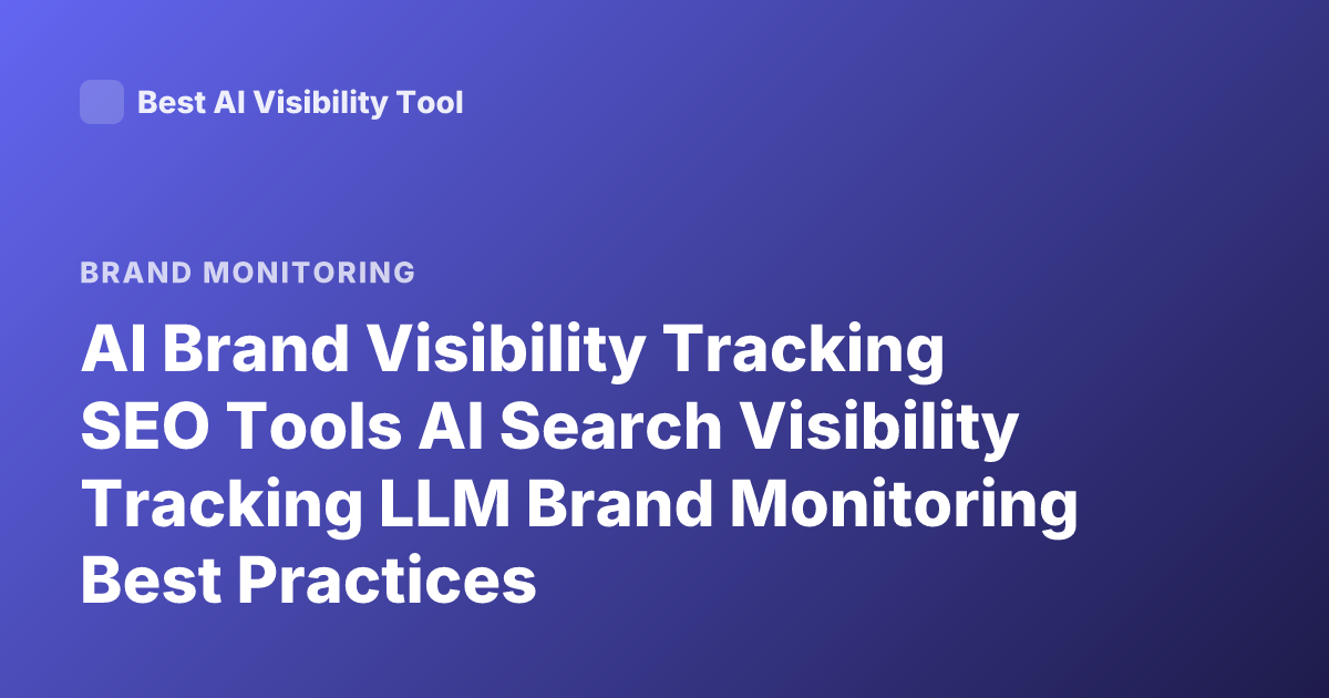 AI Brand Visibility Tracking SEO Tools AI Search Visibility Tracking LLM Brand Monitoring Best Practices