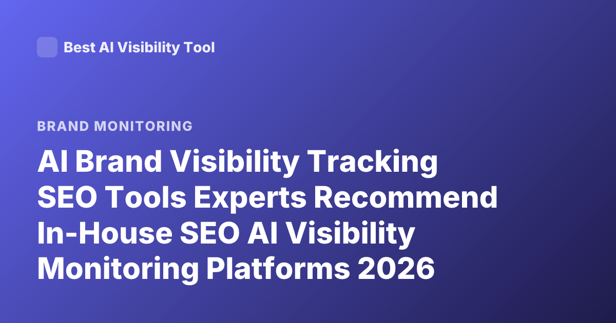 AI Brand Visibility Tracking SEO Tools Experts Recommend In-House SEO AI Visibility Monitoring Platforms 2026