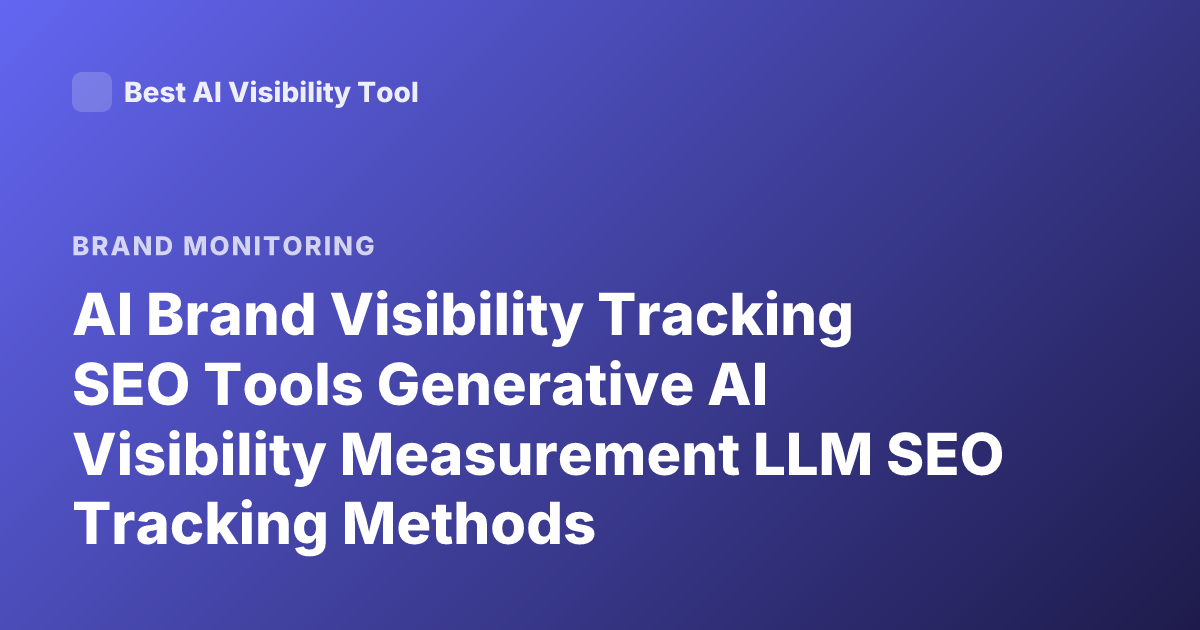 AI Brand Visibility Tracking SEO Tools Generative AI Visibility Measurement LLM SEO Tracking Methods