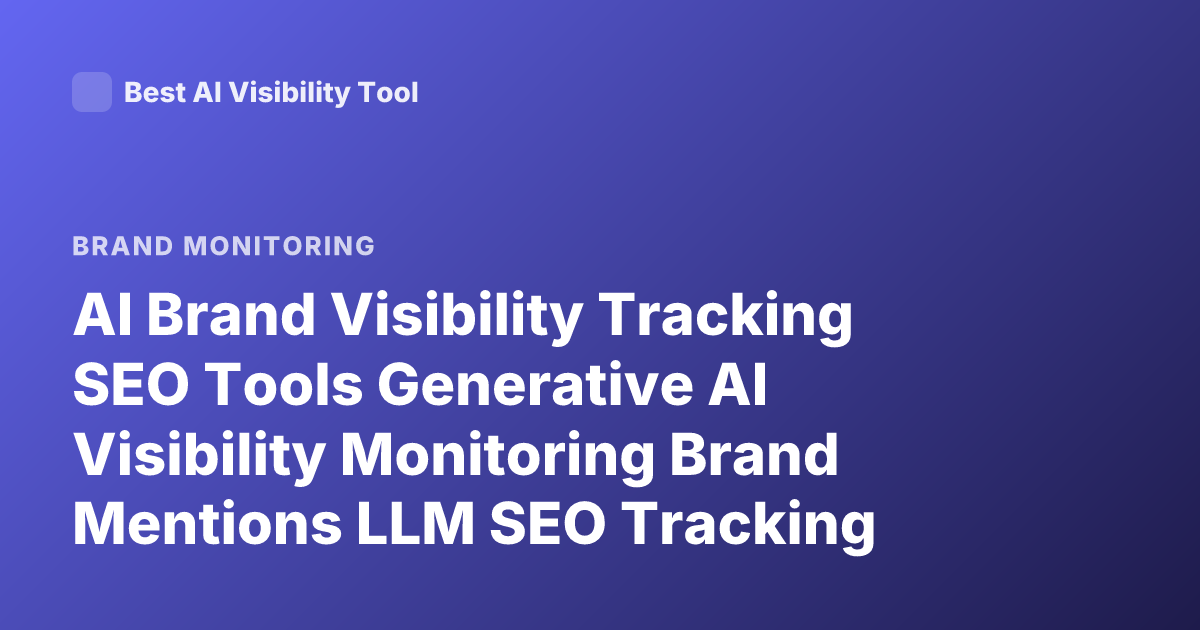AI Brand Visibility Tracking SEO Tools Generative AI Visibility Monitoring Brand Mentions LLM SEO Tracking Methods