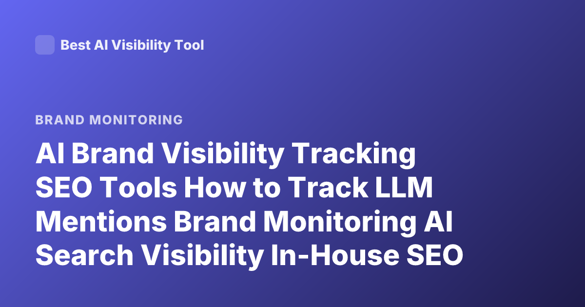AI Brand Visibility Tracking SEO Tools How to Track LLM Mentions Brand Monitoring AI Search Visibility In-House SEO